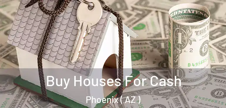  Buy Houses For Cash Phoenix ( AZ )