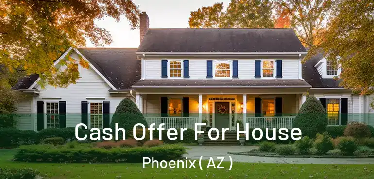  Cash Offer For House Phoenix ( AZ )