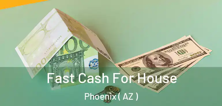  Fast Cash For House Phoenix ( AZ )