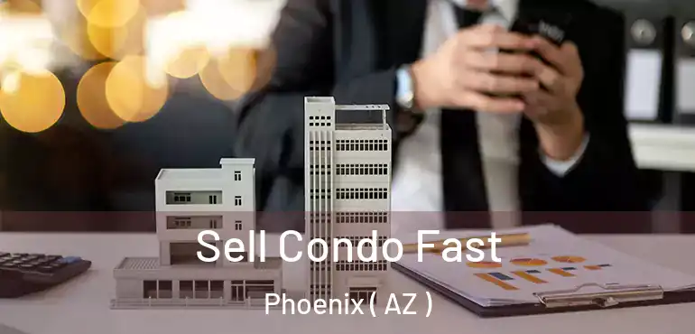  Sell Condo Fast Phoenix ( AZ )