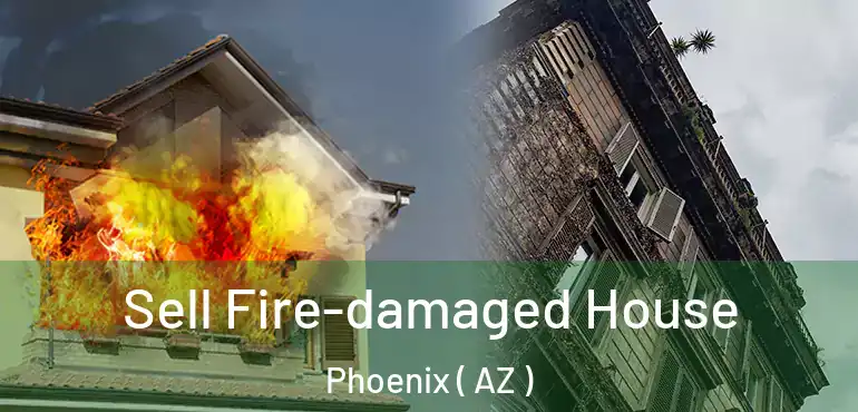  Sell Fire-damaged House Phoenix ( AZ )