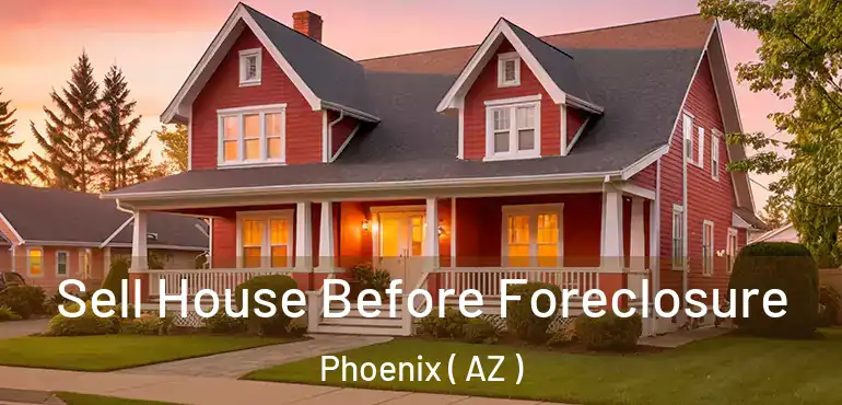  Sell House Before Foreclosure Phoenix ( AZ )
