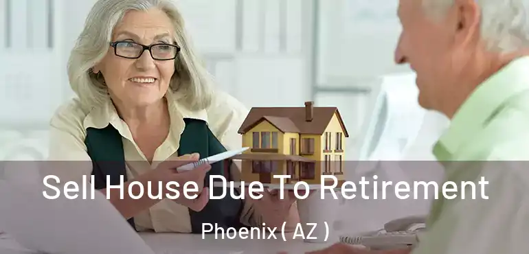  Sell House Due To Retirement Phoenix ( AZ )