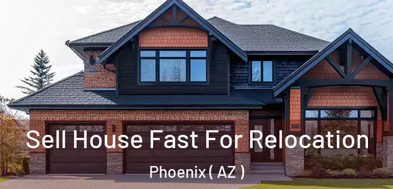  Sell House Fast For Relocation Phoenix ( AZ )