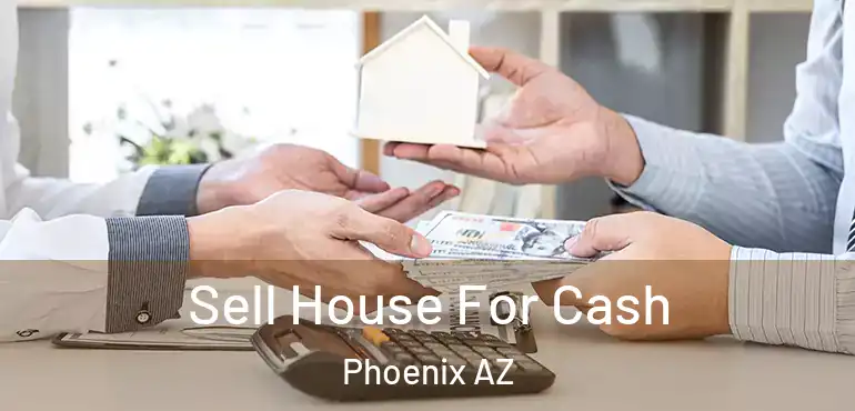  Sell House For Cash Phoenix AZ