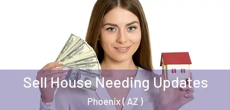  Sell House Needing Updates Phoenix ( AZ )