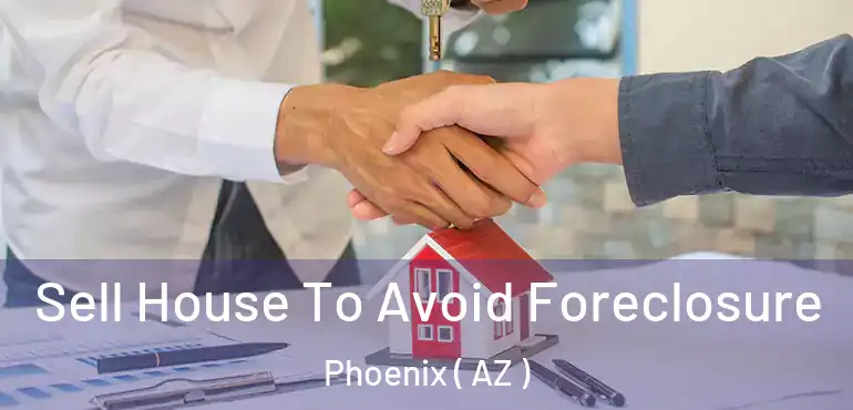  Sell House To Avoid Foreclosure Phoenix ( AZ )