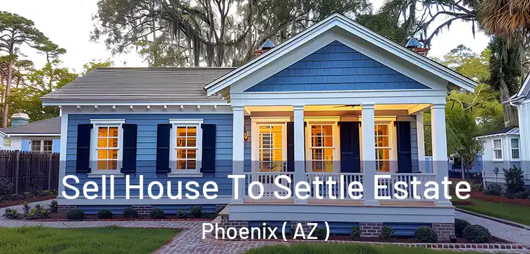  Sell House To Settle Estate Phoenix ( AZ )