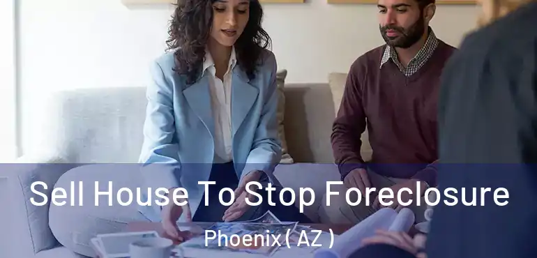  Sell House To Stop Foreclosure Phoenix ( AZ )
