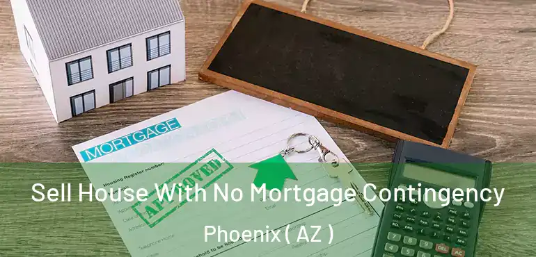  Sell House With No Mortgage Contingency Phoenix ( AZ )