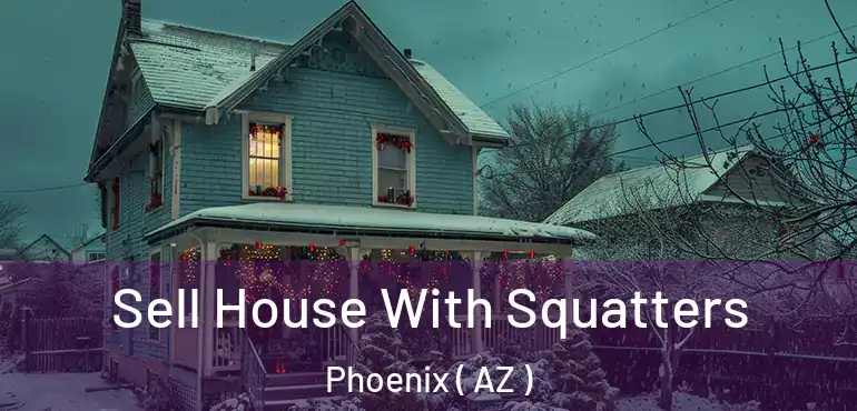  Sell House With Squatters Phoenix ( AZ )