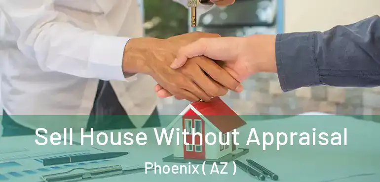  Sell House Without Appraisal Phoenix ( AZ )