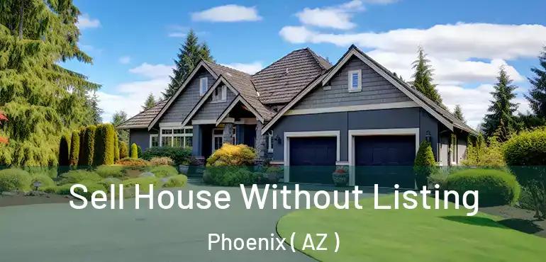  Sell House Without Listing Phoenix ( AZ )